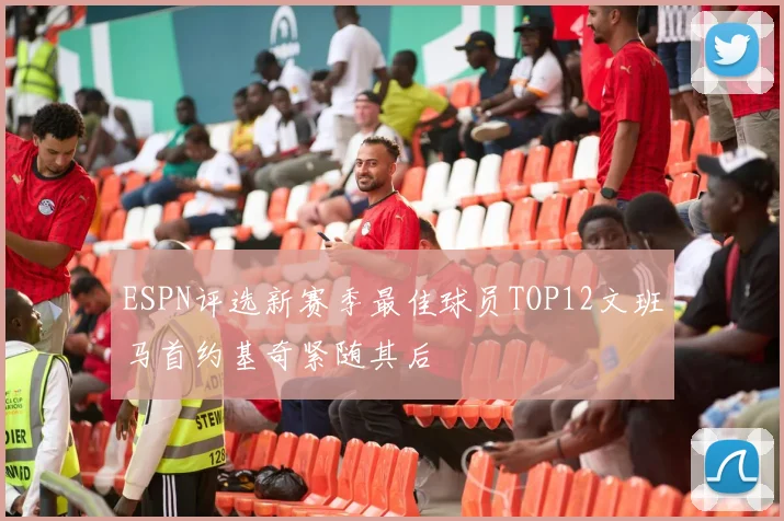 ESPN评选新赛季最佳球员TOP12文班马首约基奇紧随其后